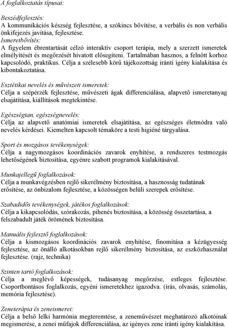 Tartalmában hasznos, a felnőtt korhoz kapcsolódó, praktikus. Célja a szélesebb körű tájékozottság iránti igény kialakítása és kibontakoztatása.