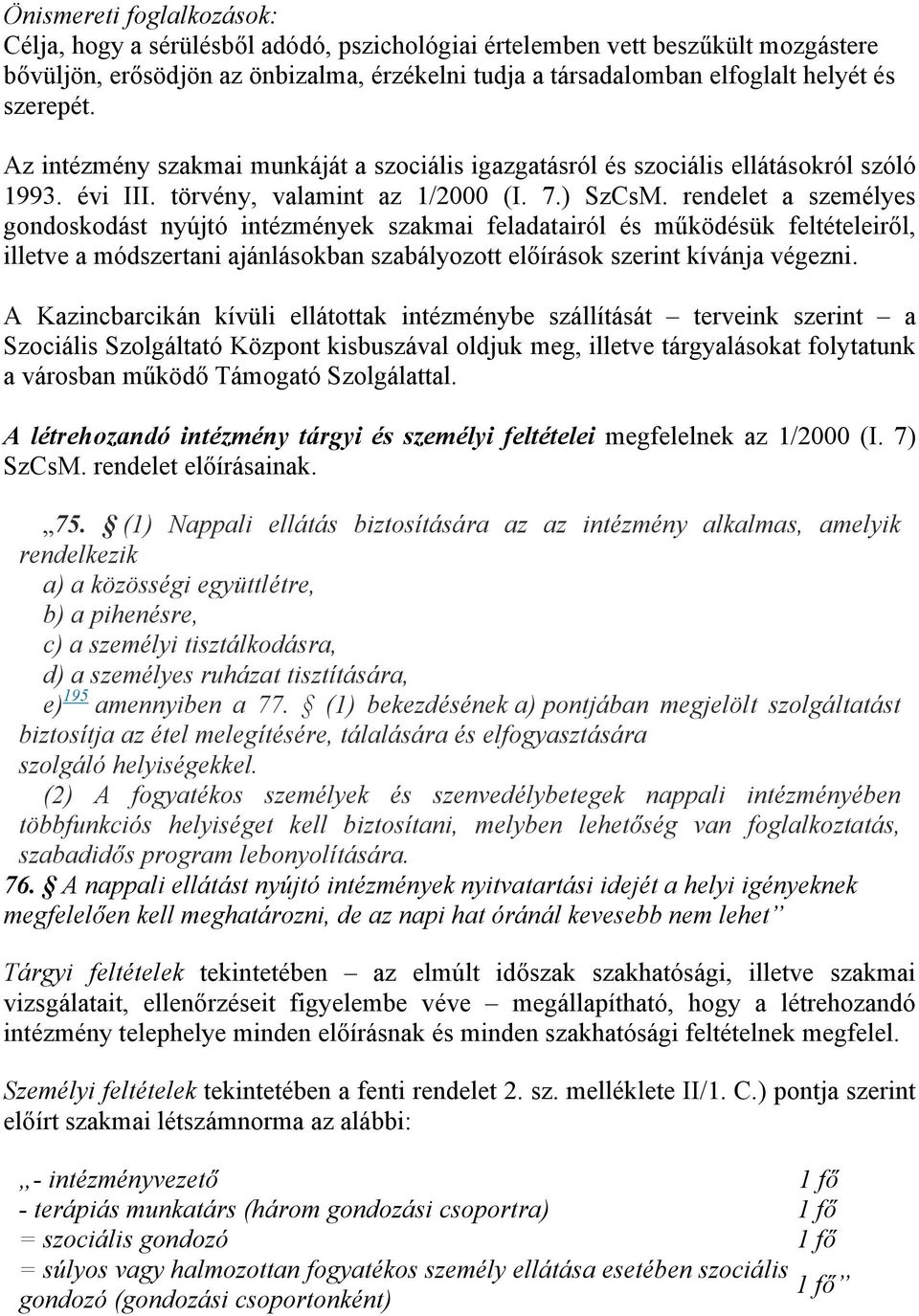 rendelet a személyes gondoskodást nyújtó intézmények szakmai feladatairól és működésük feltételeiről, illetve a módszertani ajánlásokban szabályozott előírások szerint kívánja végezni.