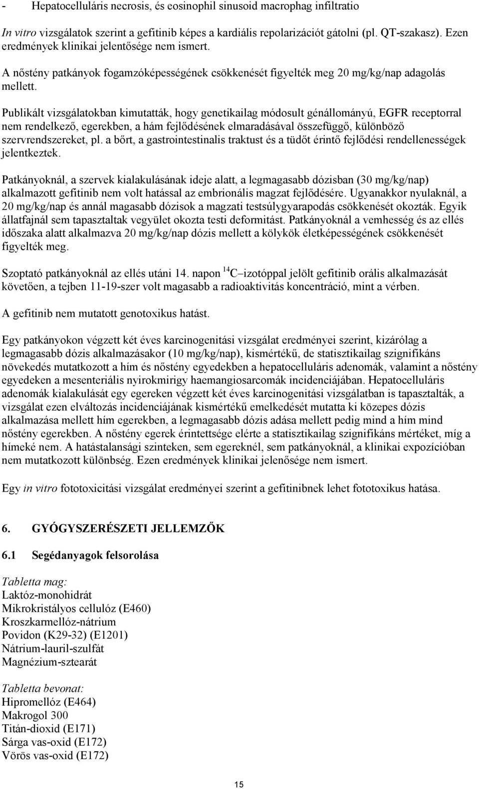 Publikált vizsgálatokban kimutatták, hogy genetikailag módosult génállományú, EGFR receptorral nem rendelkező, egerekben, a hám fejlődésének elmaradásával összefüggő, különböző szervrendszereket, pl.