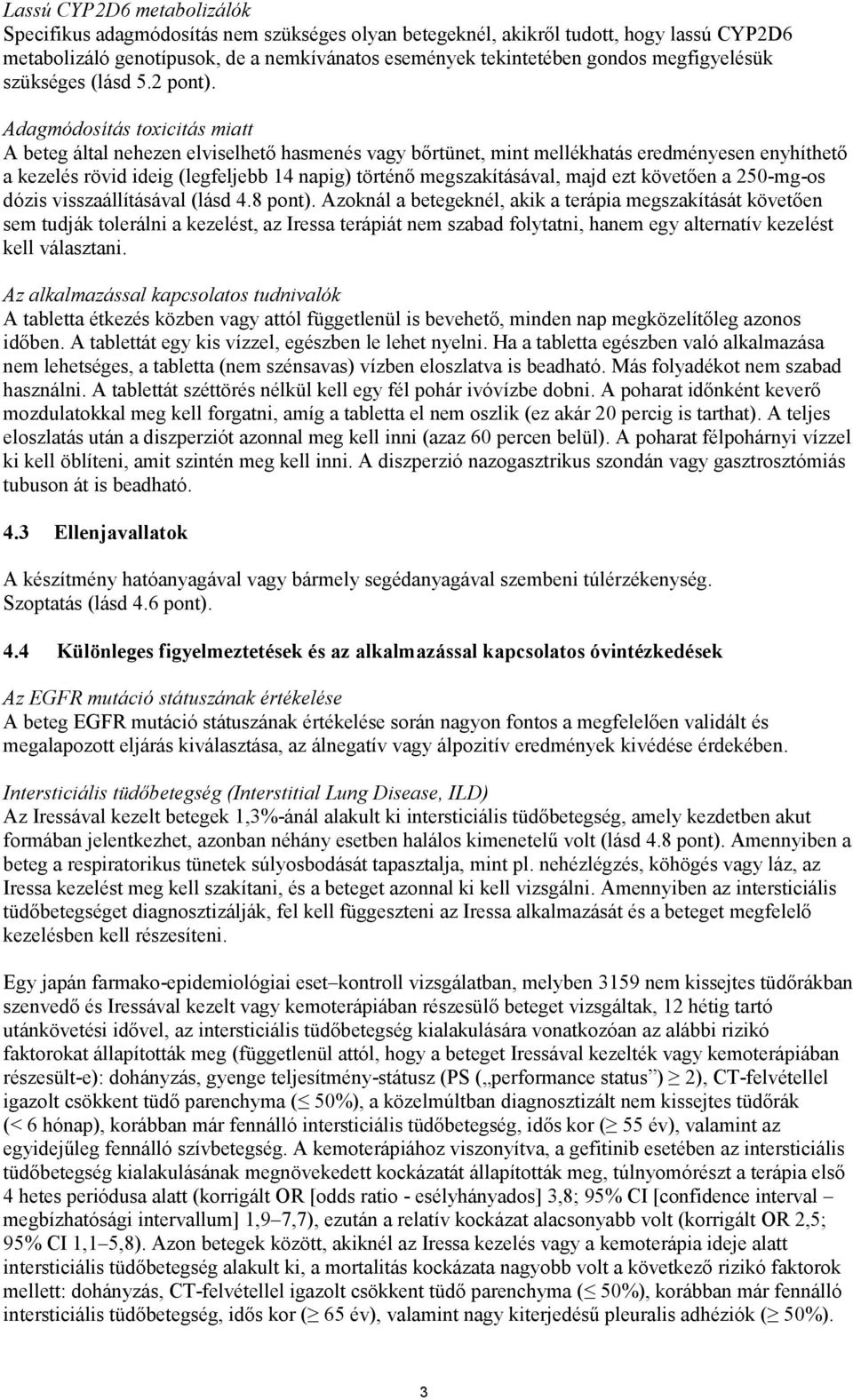 Adagmódosítás toxicitás miatt A beteg által nehezen elviselhető hasmenés vagy bőrtünet, mint mellékhatás eredményesen enyhíthető a kezelés rövid ideig (legfeljebb 14 napig) történő megszakításával,