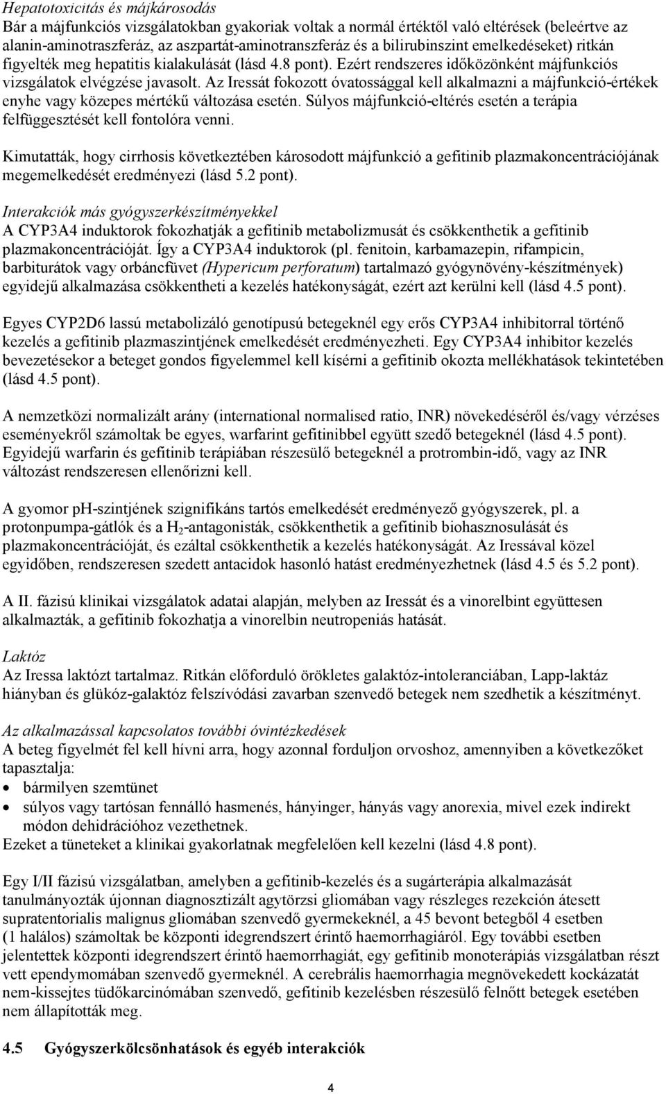 Az Iressát fokozott óvatossággal kell alkalmazni a májfunkció-értékek enyhe vagy közepes mértékű változása esetén. Súlyos májfunkció-eltérés esetén a terápia felfüggesztését kell fontolóra venni.