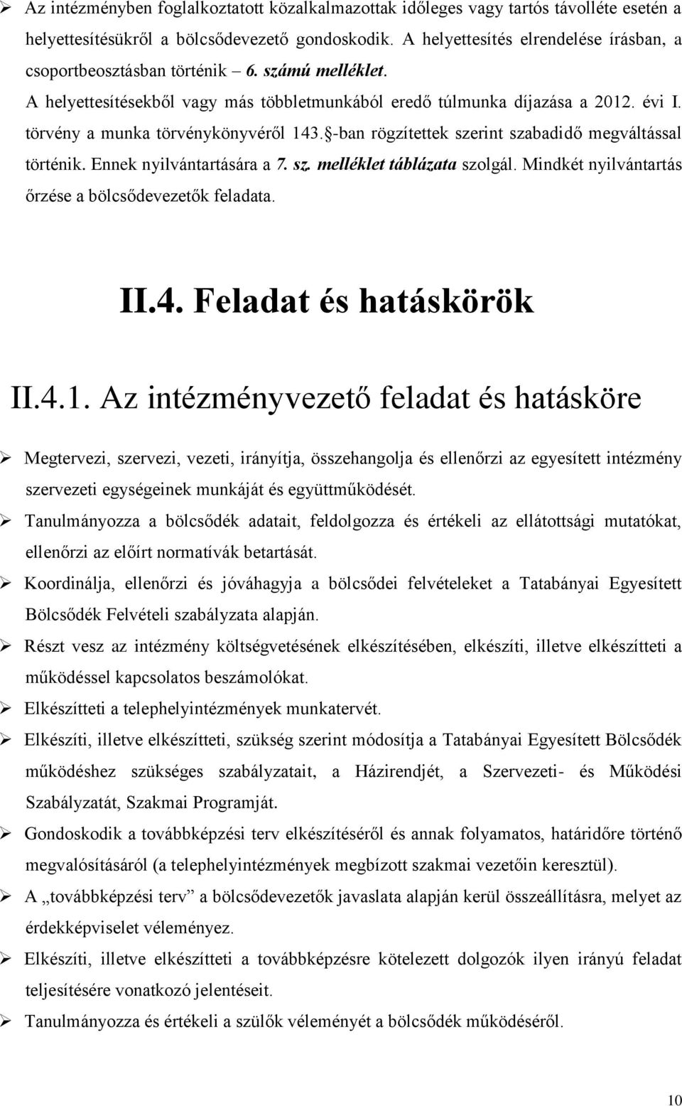 törvény a munka törvénykönyvéről 143. -ban rögzítettek szerint szabadidő megváltással történik. Ennek nyilvántartására a 7. sz. melléklet táblázata szolgál.