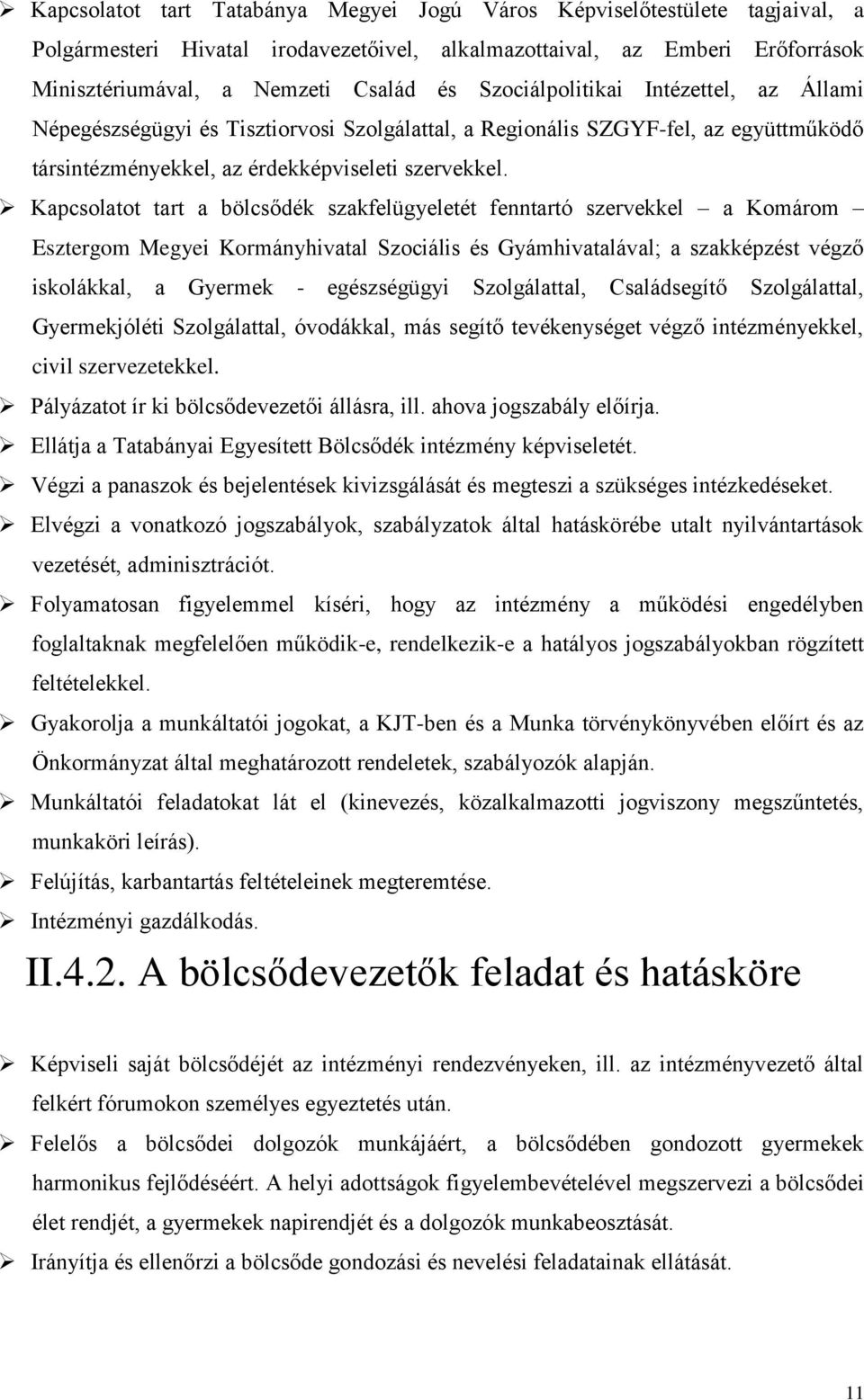 Kapcsolatot tart a bölcsődék szakfelügyeletét fenntartó szervekkel a Komárom Esztergom Megyei Kormányhivatal Szociális és Gyámhivatalával; a szakképzést végző iskolákkal, a Gyermek - egészségügyi