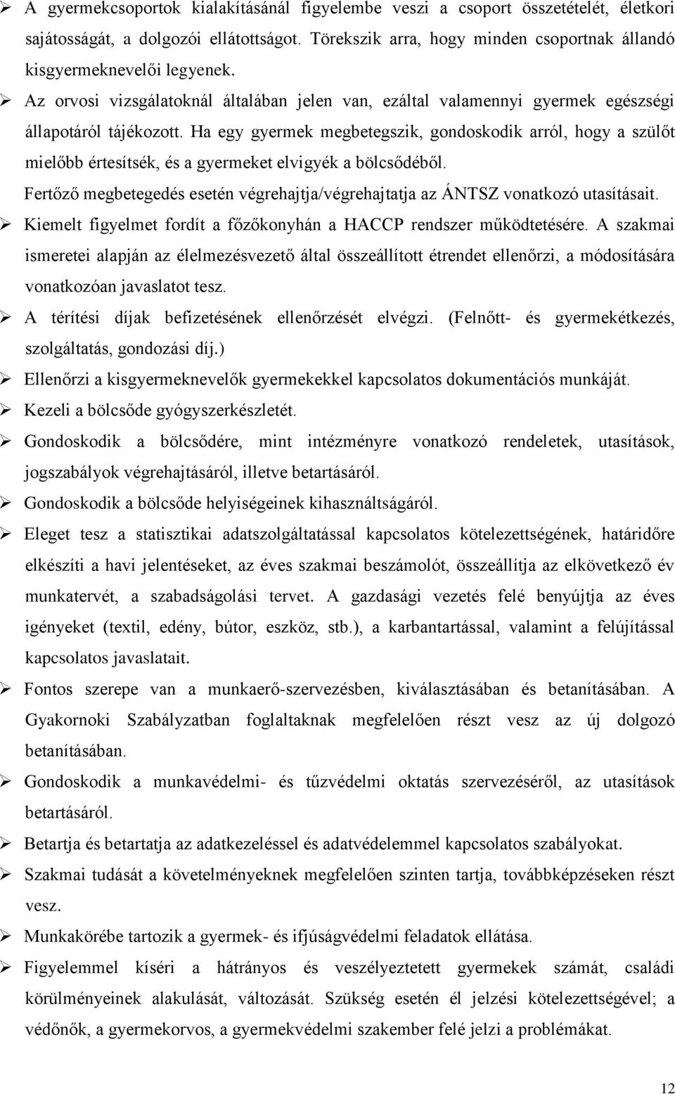 Ha egy gyermek megbetegszik, gondoskodik arról, hogy a szülőt mielőbb értesítsék, és a gyermeket elvigyék a bölcsődéből.