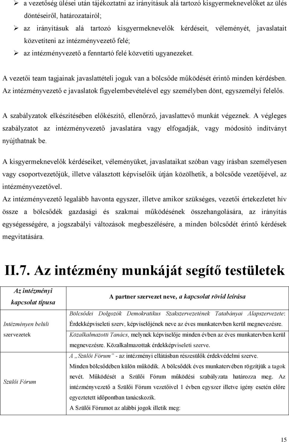 A vezetői team tagjainak javaslattételi joguk van a bölcsőde működését érintő minden kérdésben. Az intézményvezető e javaslatok figyelembevételével egy személyben dönt, egyszemélyi felelős.