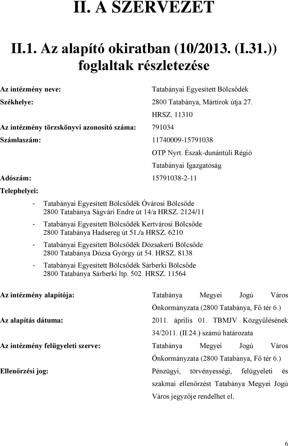 Észak-dunántúli Régió Tatabányai Igazgatóság Adószám: 15791038-2-11 Telephelyei: - Tatabányai Egyesített Bölcsődék Óvárosi Bölcsőde 2800 Tatabánya Ságvári Endre út 14/a HRSZ.