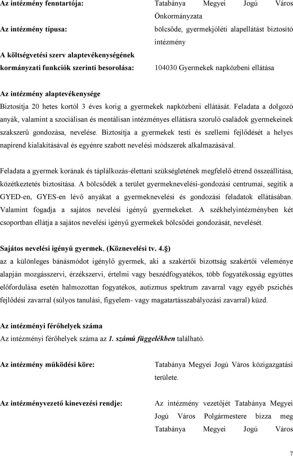 Feladata a dolgozó anyák, valamint a szociálisan és mentálisan intézményes ellátásra szoruló családok gyermekeinek szakszerű gondozása, nevelése.