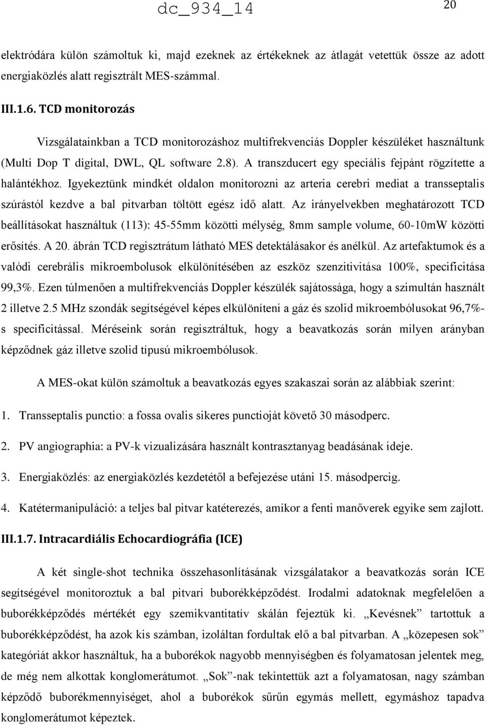 A transzducert egy speciális fejpánt rögzítette a halántékhoz.