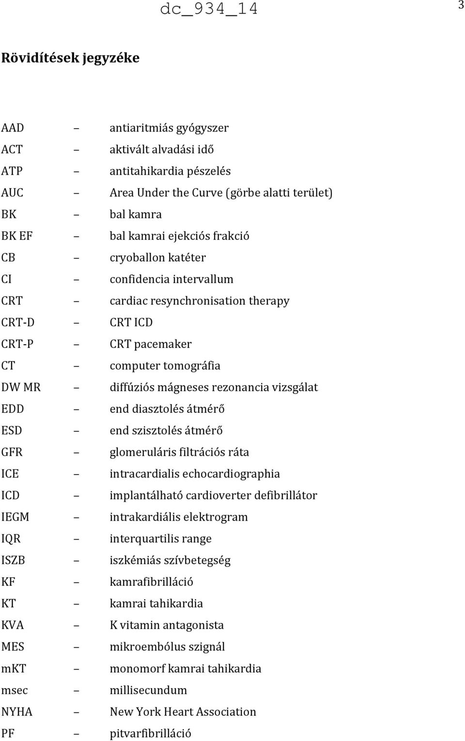 diasztolés átmérő ESD end szisztolés átmérő GFR glomeruláris filtrációs ráta ICE intracardialis echocardiographia ICD implantálható cardioverter defibrillátor IEGM intrakardiális elektrogram IQR