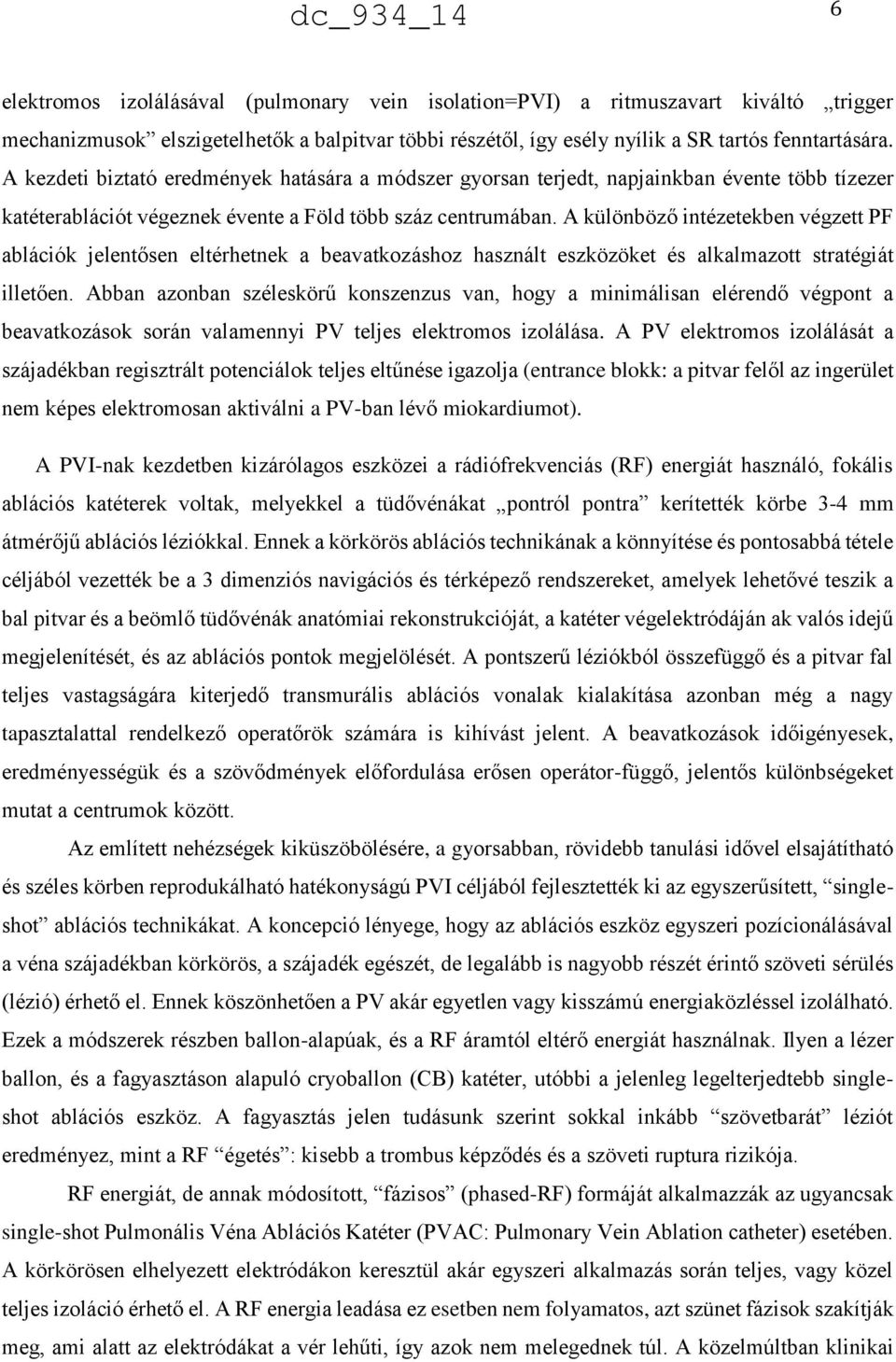 A különböző intézetekben végzett PF ablációk jelentősen eltérhetnek a beavatkozáshoz használt eszközöket és alkalmazott stratégiát illetően.