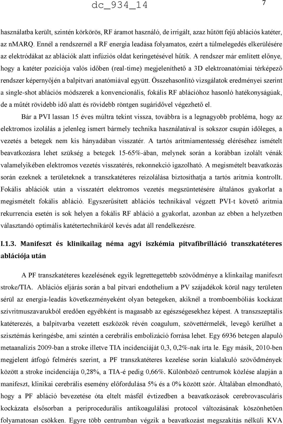 A rendszer már említett előnye, hogy a katéter pozíciója valós időben (real-time) megjeleníthető a 3D elektroanatómiai térképező rendszer képernyőjén a balpitvari anatómiával együtt.