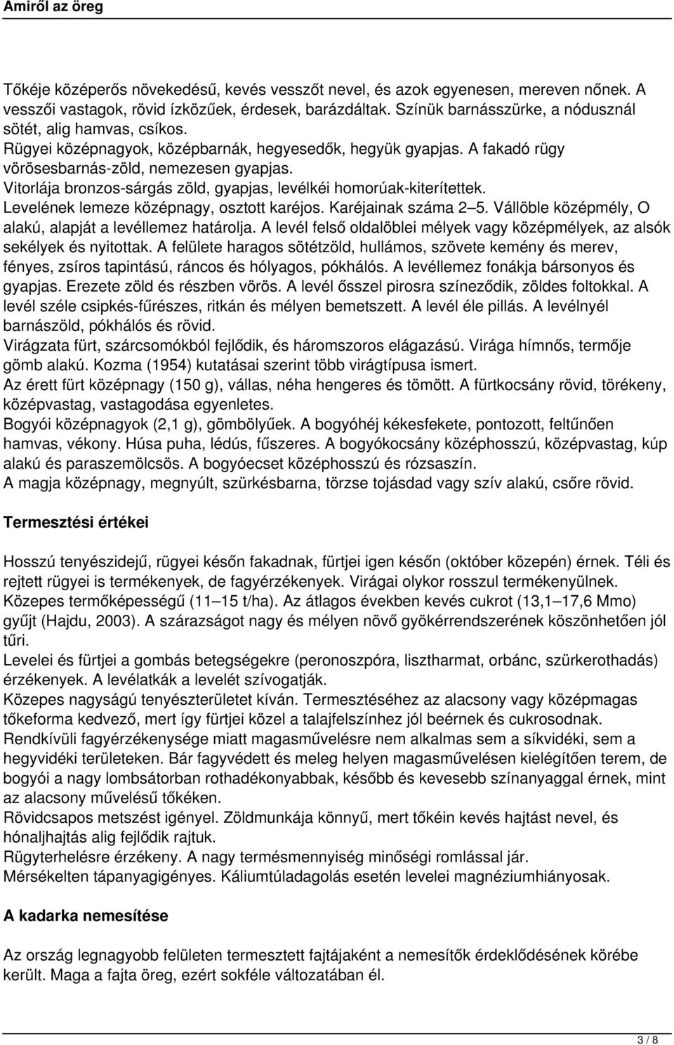 Vitorlája bronzos-sárgás zöld, gyapjas, levélkéi homorúak-kiterítettek. Levelének lemeze középnagy, osztott karéjos. Karéjainak száma 2 5. Vállöble középmély, O alakú, alapját a levéllemez határolja.