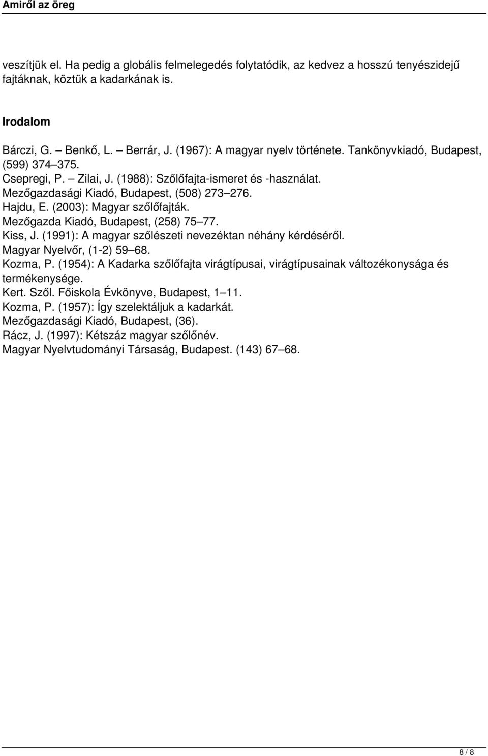 (2003): Magyar szőlőfajták. Mezőgazda Kiadó, Budapest, (258) 75 77. Kiss, J. (1991): A magyar szőlészeti nevezéktan néhány kérdéséről. Magyar Nyelvőr, (1-2) 59 68. Kozma, P.