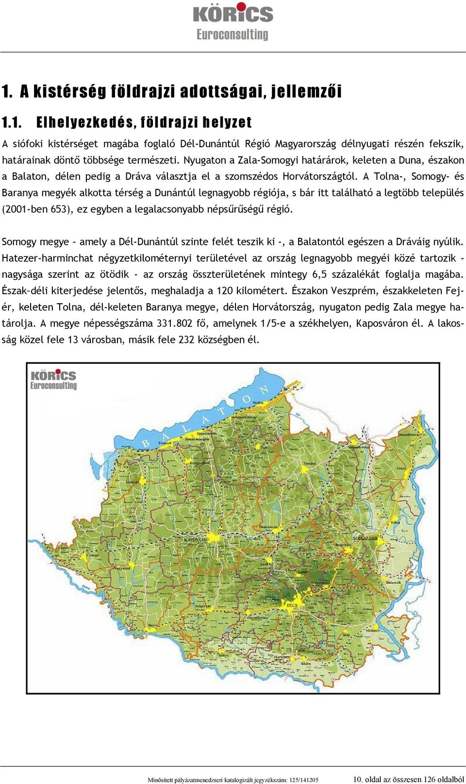 A Tolna-, Somogy- és Baranya megyék alkotta térség a Dunántúl legnagyobb régiója, s bár itt található a legtöbb település (2001-ben 653), ez egyben a legalacsonyabb népsűrűségű régió.