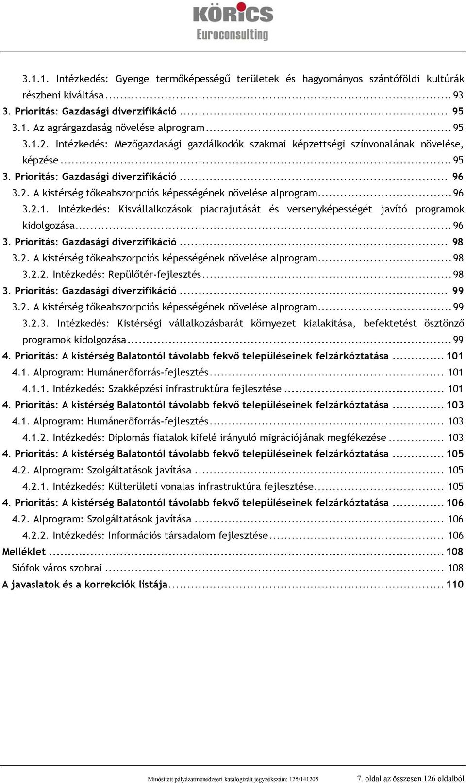 ..96 3.2.1. Intézkedés: Kisvállalkozások piacrajutását és versenyképességét javító programok kidolgozása...96 3. Prioritás: Gazdasági diverzifikáció... 98 3.2. A kistérség tőkeabszorpciós képességének növelése alprogram.