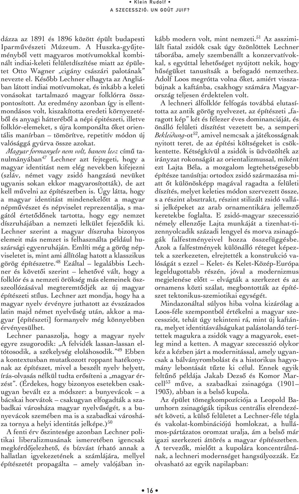 Késôbb Lechner elhagyta az Angliában látott indiai motívumokat, és inkább a keleti vonásokat tartalmazó magyar folklórra összpontosított.