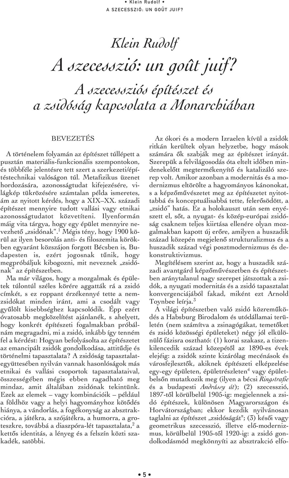 szert a szerkezeti/építéstechnikai valóságon túl. Metafizikus üzenet hordozására, azonosságtudat kifejezésére, világkép tükrözésére számtalan példa ismeretes, ám az nyitott kérdés, hogy a XIX XX.