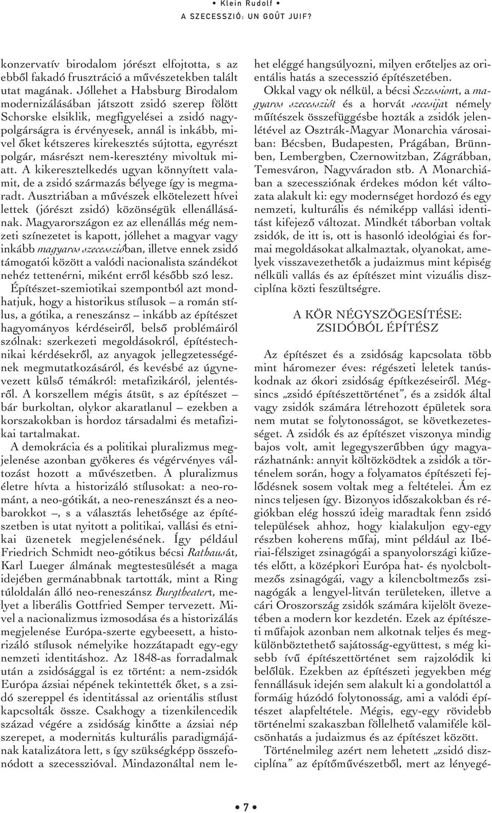 sújtotta, egyrészt polgár, másrészt nem-keresztény mivoltuk miatt. A kikeresztelkedés ugyan könnyített valamit, de a zsidó származás bélyege így is megmaradt.