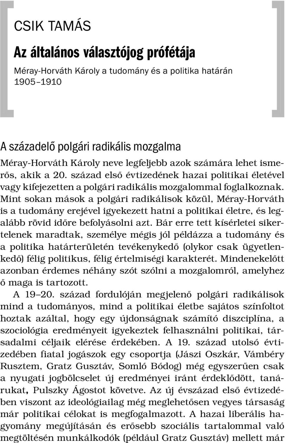 Mint sokan mások a polgári radikálisok közül, Méray-Horváth is a tudomány erejével igyekezett hatni a politikai életre, és legalább rövid időre befolyásolni azt.