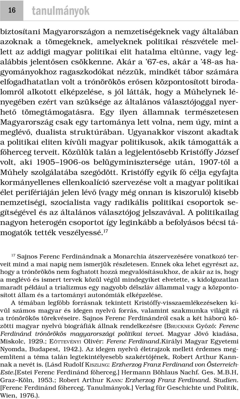 Akár a 67-es, akár a 48-as hagyományokhoz ragaszkodókat nézzük, mindkét tábor számára elfogadhatatlan volt a trónörökös erősen központosított birodalomról alkotott elképzelése, s jól látták, hogy a