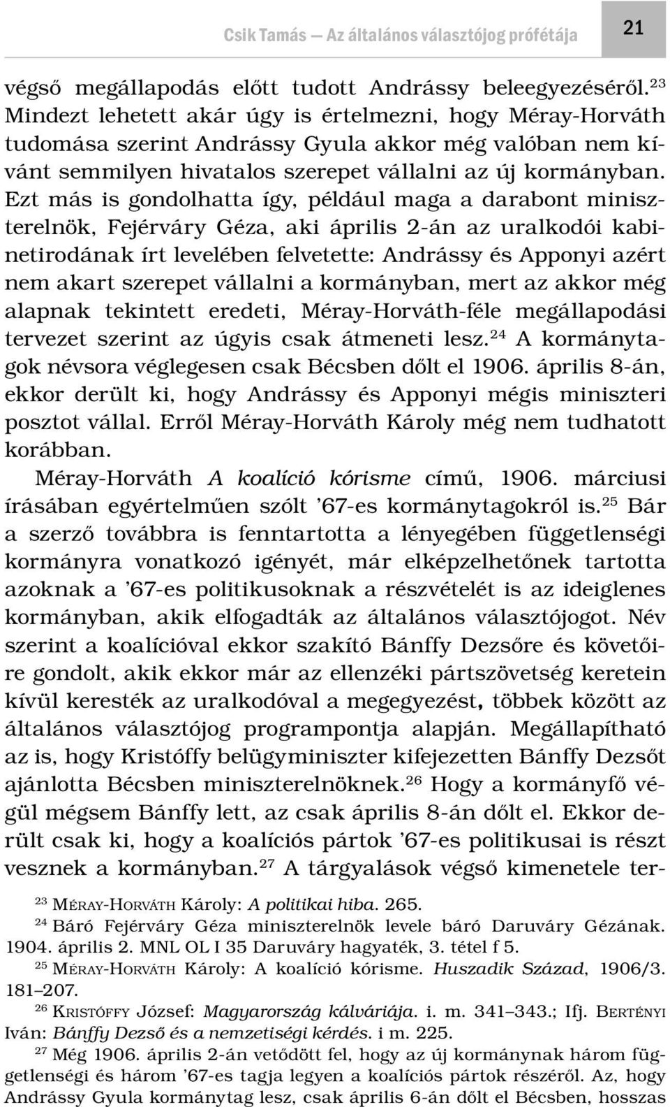 Ezt más is gondolhatta így, például maga a darabont miniszterelnök, Fejérváry Géza, aki április 2-án az uralkodói kabinetirodának írt levelében felvetette: Andrássy és Apponyi azért nem akart