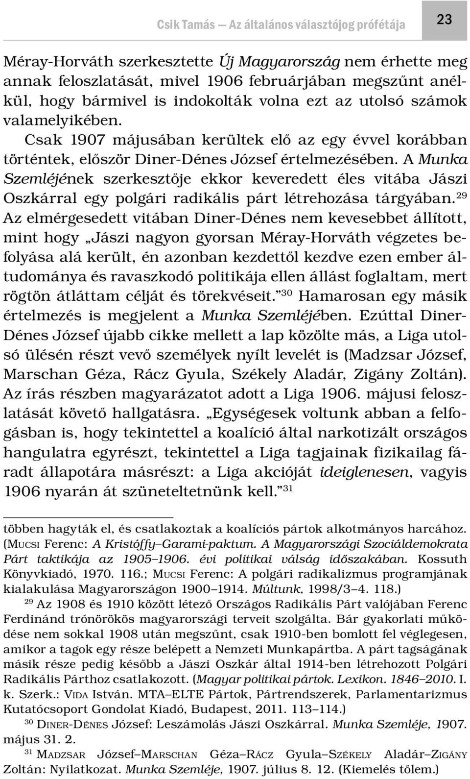 A Munka Szemléjének szerkesztője ekkor keveredett éles vitába Jászi Oszkárral egy polgári radikális párt létrehozása tárgyában.