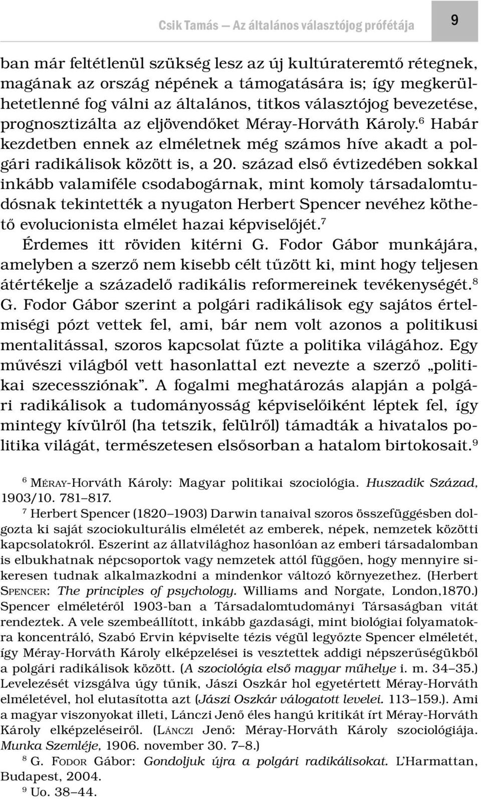 század első évtizedében sokkal inkább valamiféle csodabogárnak, mint komoly társadalomtudósnak tekintették a nyugaton Herbert Spencer nevéhez köthető evolucionista elmélet hazai képviselőjét.