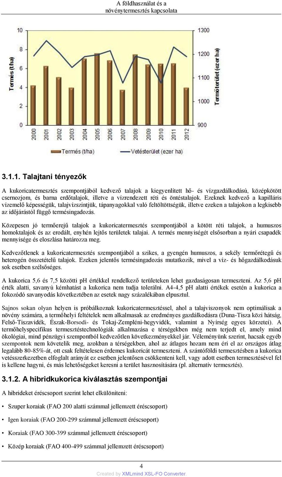 Közepesen jó termőerejű talajok a kukoricatermesztés szempontjából a kötött réti talajok, a humuszos homoktalajok és az erodált, enyhén lejtős területek talajai.