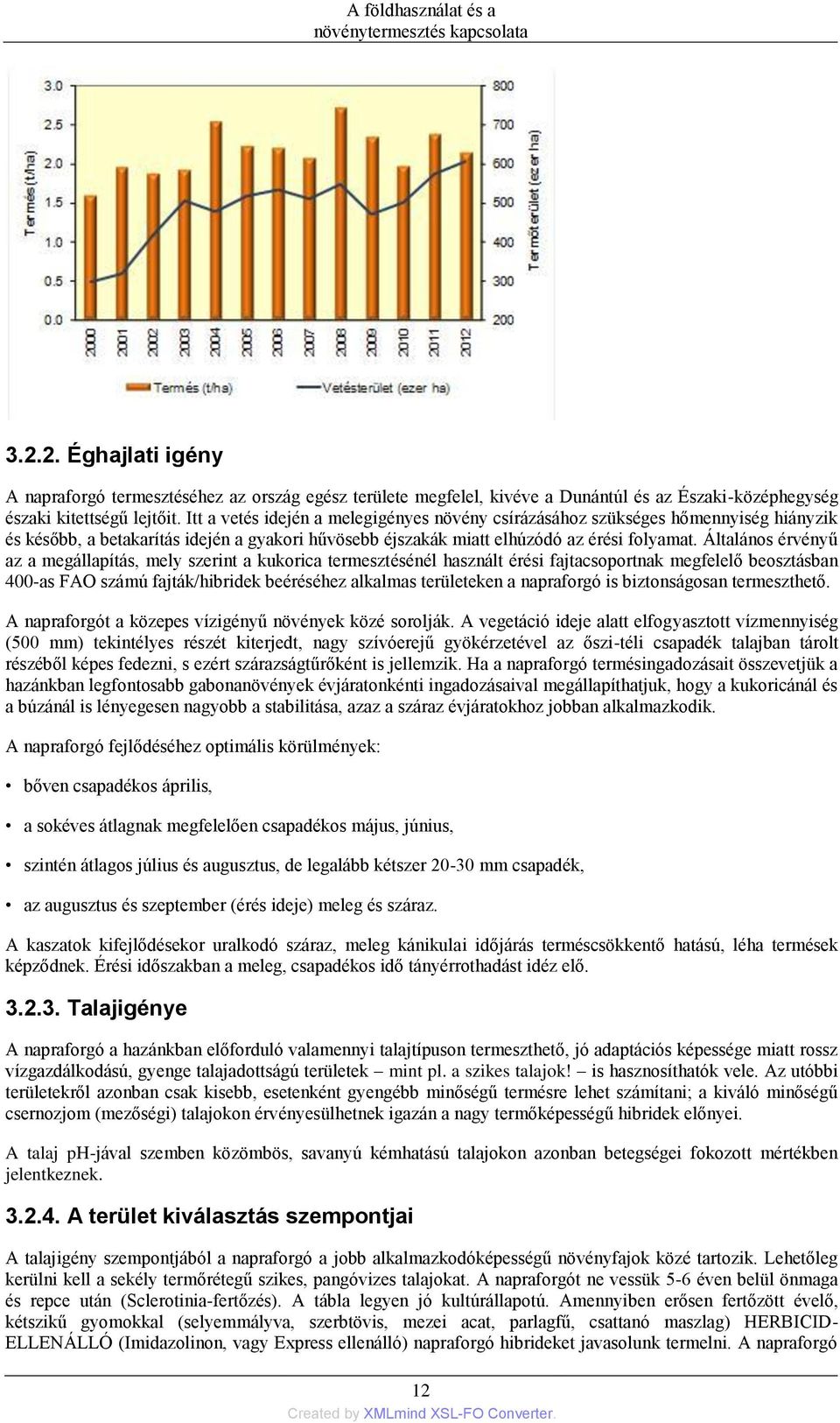 Általános érvényű az a megállapítás, mely szerint a kukorica termesztésénél használt érési fajtacsoportnak megfelelő beosztásban 400-as FAO számú fajták/hibridek beéréséhez alkalmas területeken a