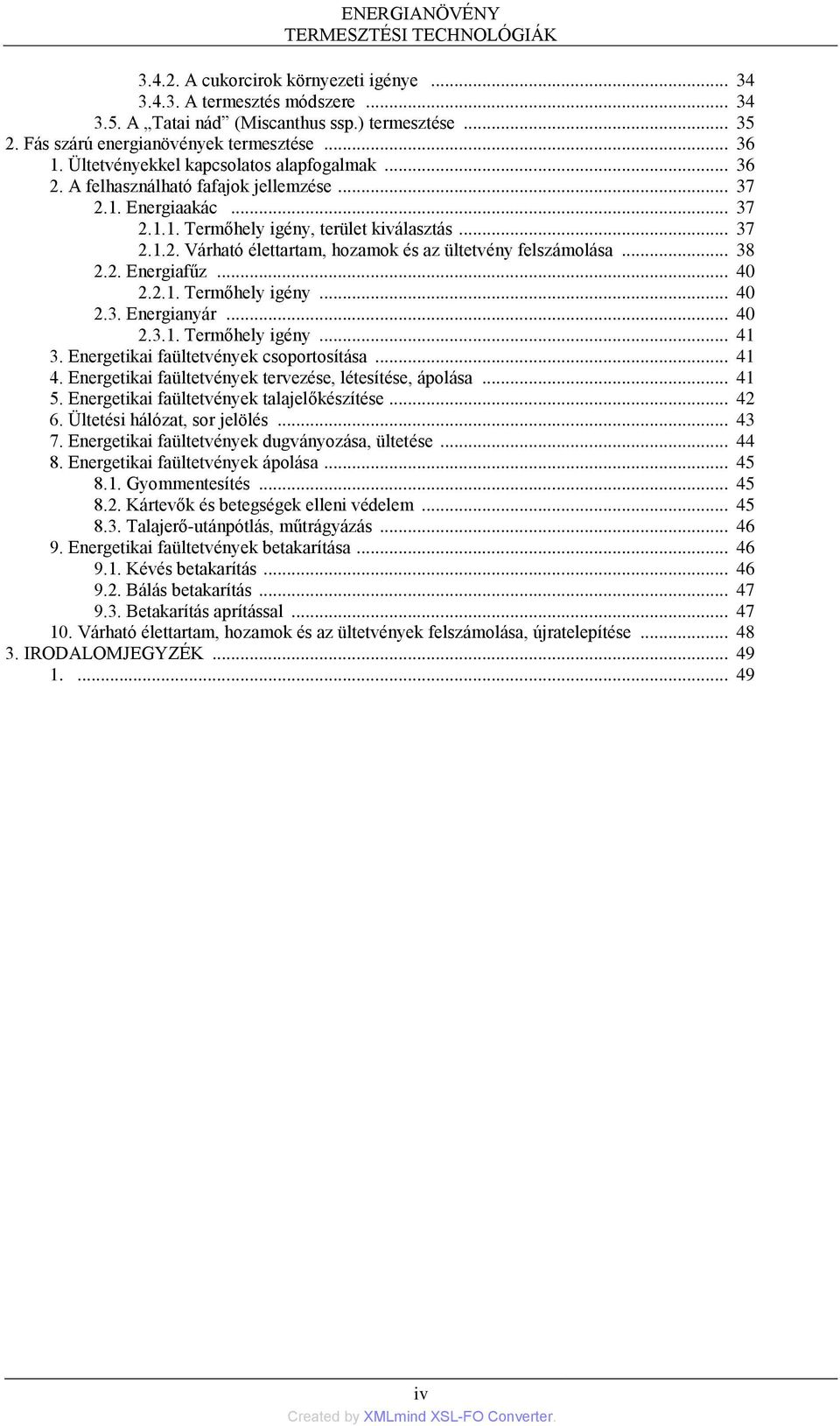 .. 37 2.1.2. Várható élettartam, hozamok és az ültetvény felszámolása... 38 2.2. Energiafűz... 40 2.2.1. Termőhely igény... 40 2.3. Energianyár... 40 2.3.1. Termőhely igény... 41 3.