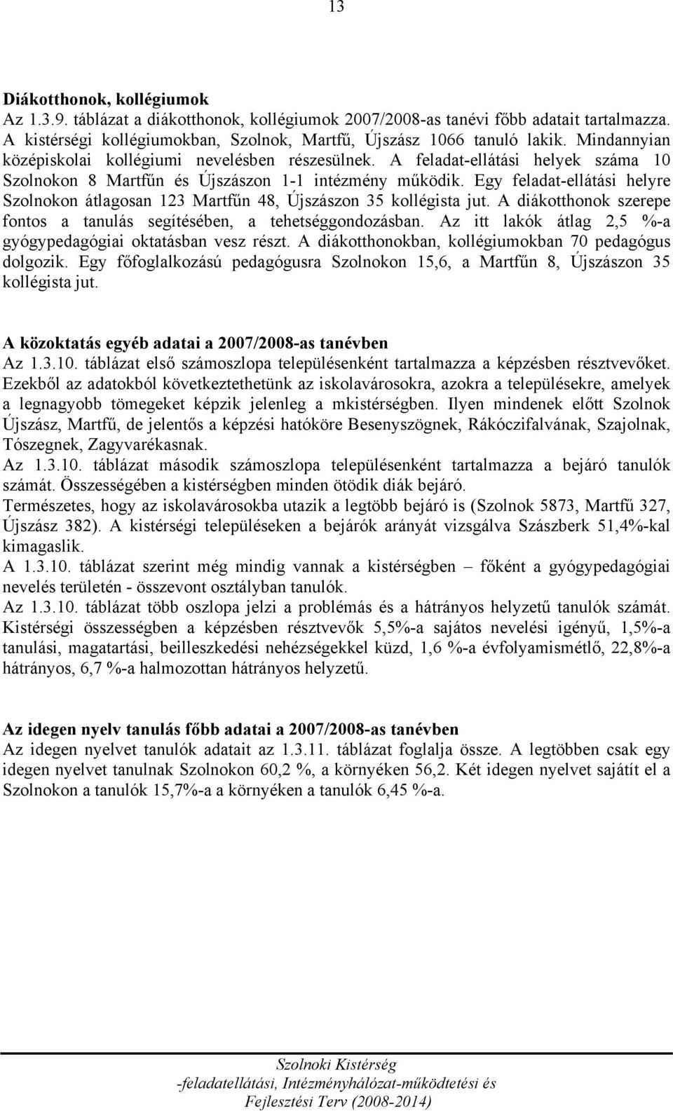 Egy feladat-ellátási helyre Szolnokon átlagosan 123 Martfűn 48, Újszászon 35 kollégista jut. A diákotthonok szerepe fontos a tanulás segítésében, a tehetséggondozásban.