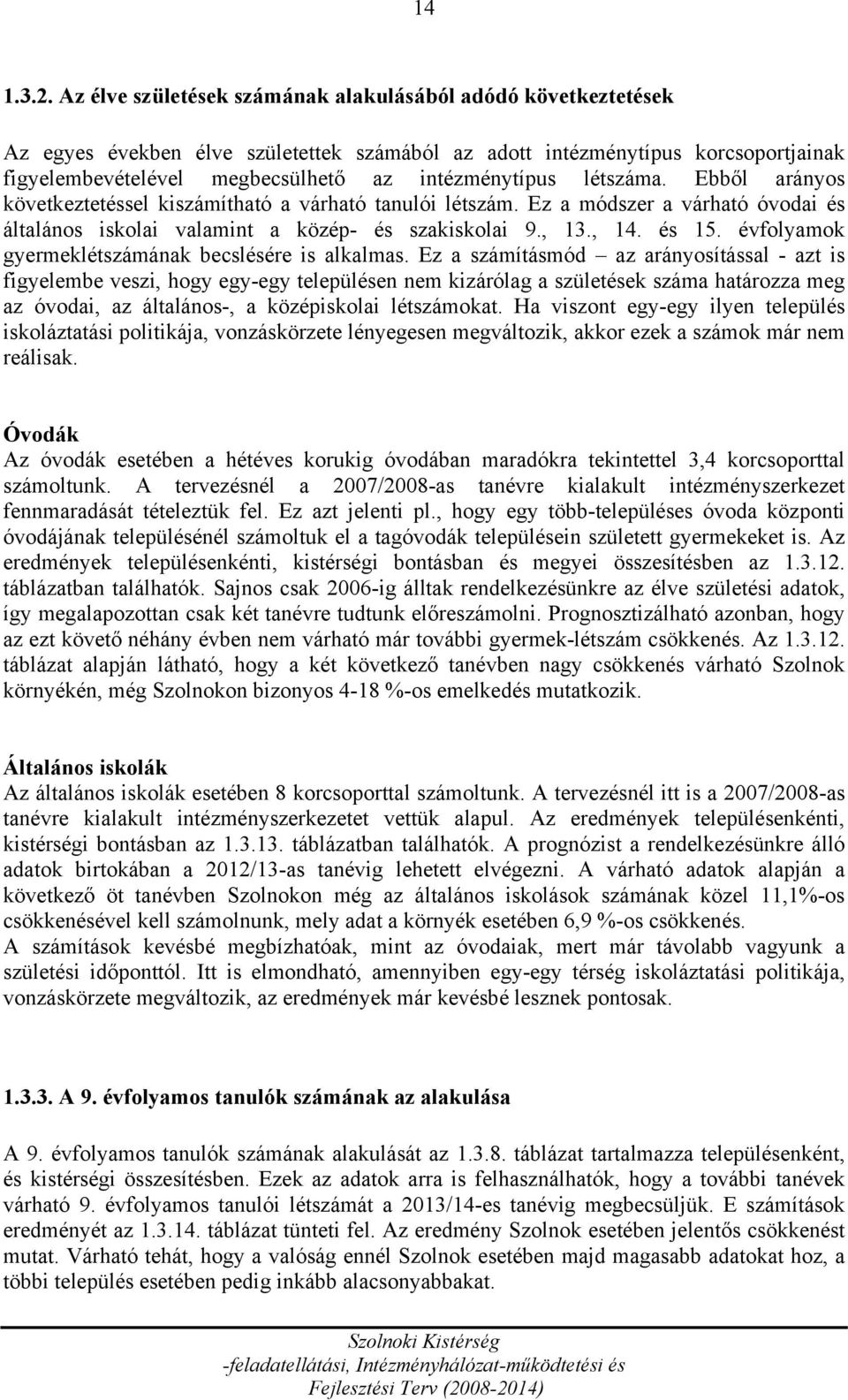 létszáma. Ebből arányos következtetéssel kiszámítható a várható tanulói létszám. Ez a módszer a várható óvodai és általános iskolai valamint a közép- és szakiskolai 9., 13., 14. és 15.