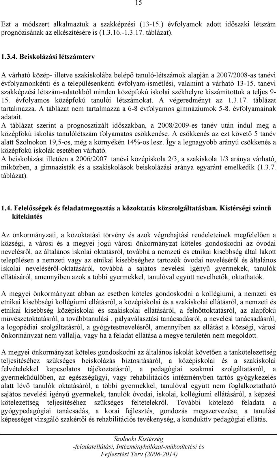 tanévi szakképzési létszám-adatokból minden középfokú iskolai székhelyre kiszámítottuk a teljes 9-15. évfolyamos középfokú tanulói létszámokat. A végeredményt az 1.3.17. táblázat tartalmazza.