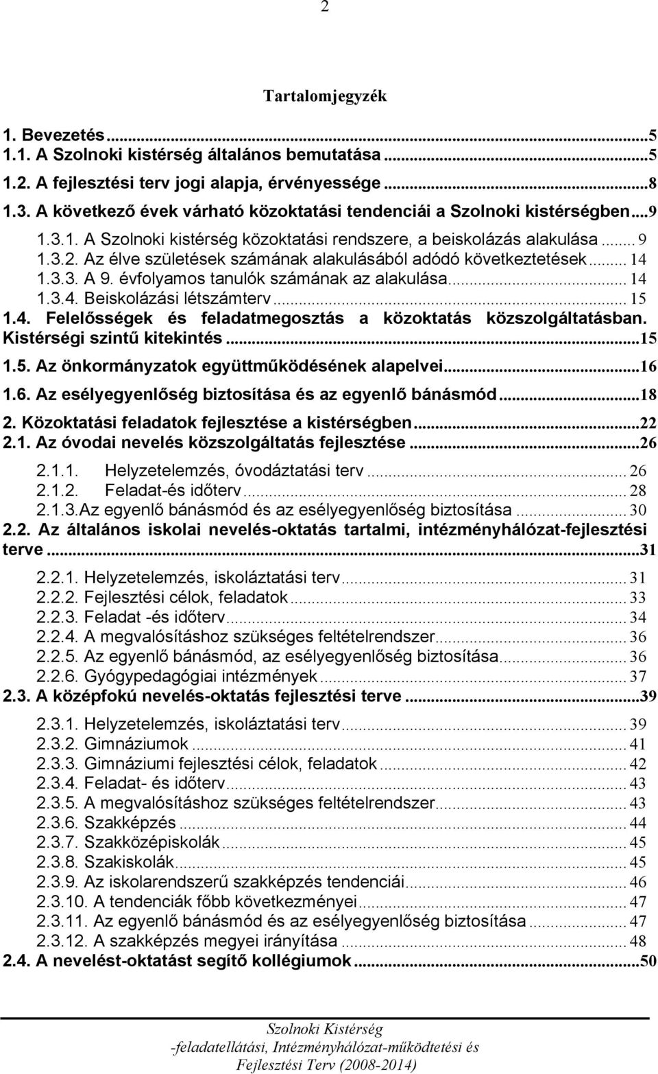 Az élve születések számának alakulásából adódó következtetések... 14 1.3.3. A 9. évfolyamos tanulók számának az alakulása... 14 1.3.4. Beiskolázási létszámterv... 15 1.4. Felelősségek és feladatmegosztás a közoktatás közszolgáltatásban.