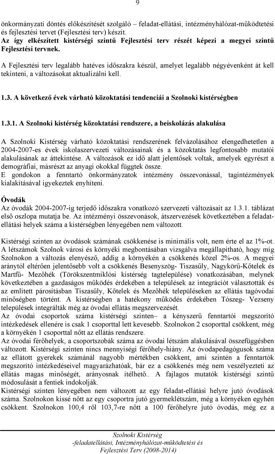 A Fejlesztési terv legalább hatéves időszakra készül, amelyet legalább négyévenként át kell tekinteni, a változásokat aktualizálni kell. 1.3.