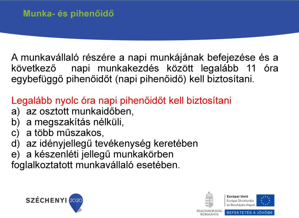 Legalább nyolc óra napi pihenőidőt kell biztosítani a) az osztott munkaidőben, b) a megszakítás nélküli,