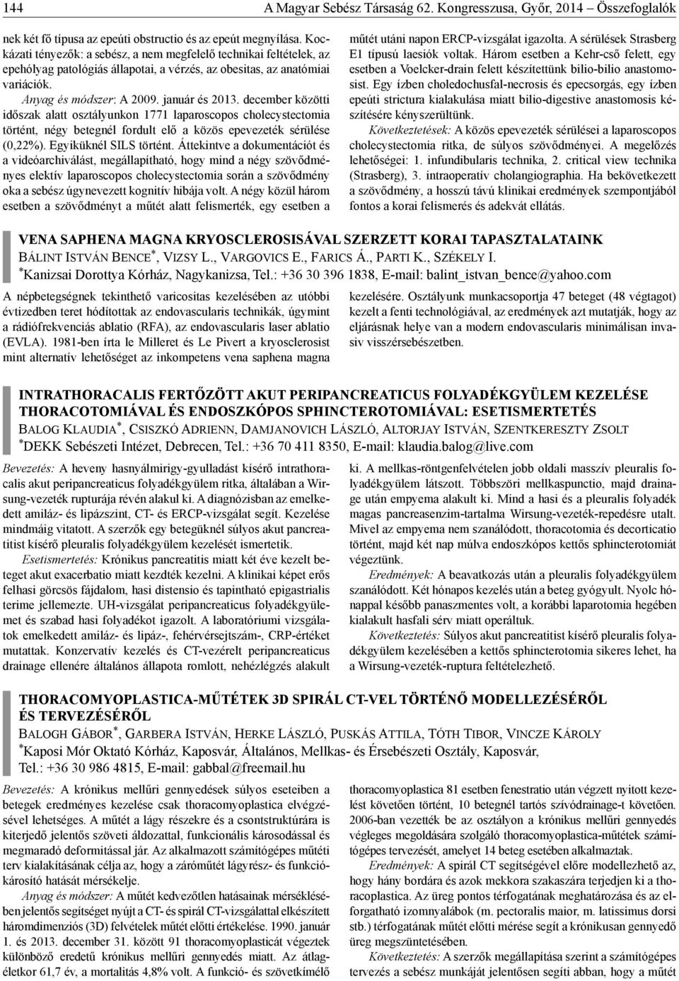 december közötti időszak alatt osztályunkon 1771 laparoscopos cholecystectomia történt, négy betegnél fordult elő a közös epevezeték sérülése (0,22%). Egyiküknél SILS történt.