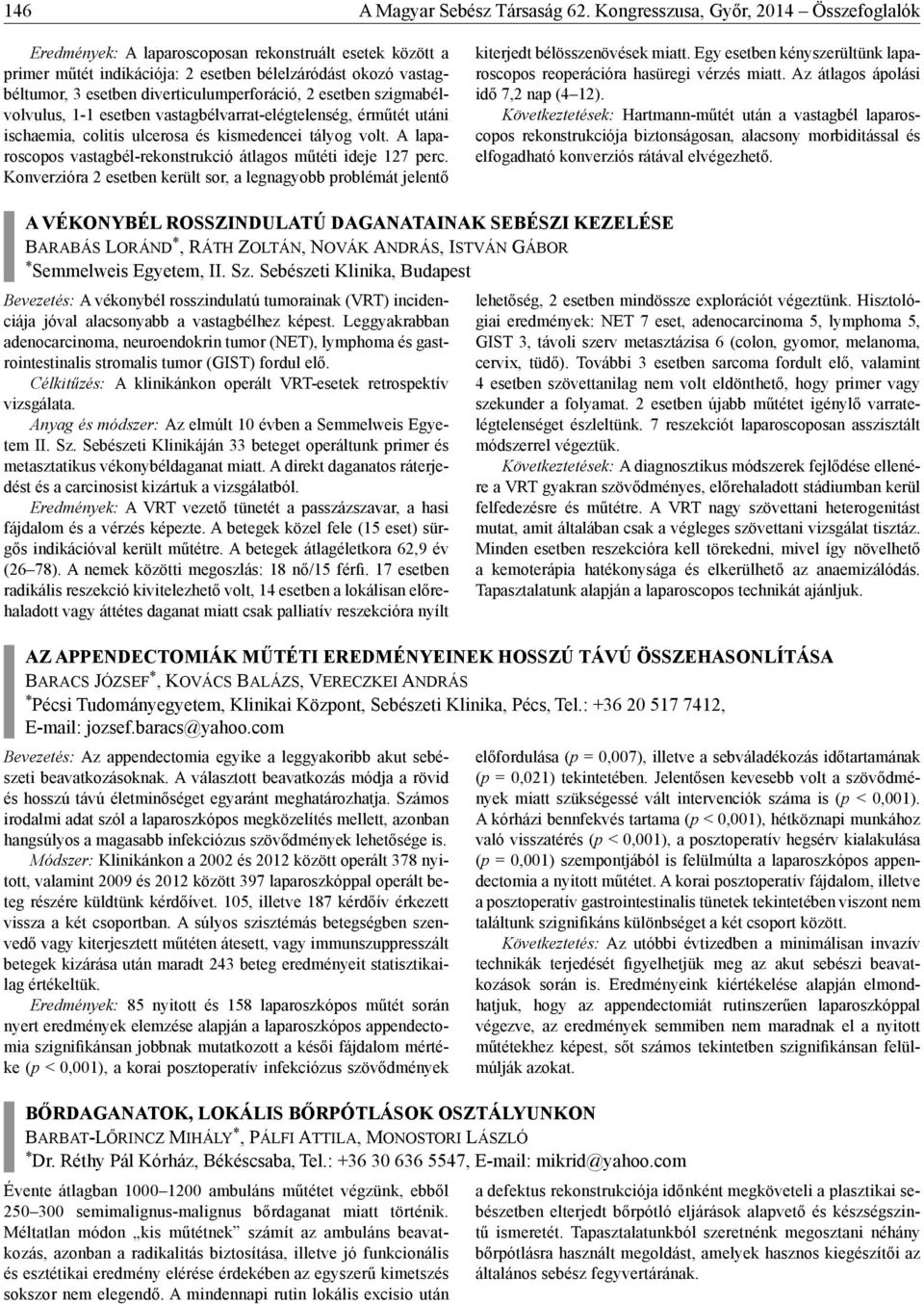 diverticulumperforáció, 2 esetben szigmabélvolvulus, 1-1 esetben vastagbélvarrat-elégtelenség, érműtét utáni ischaemia, colitis ulcerosa és kismedencei tályog volt.