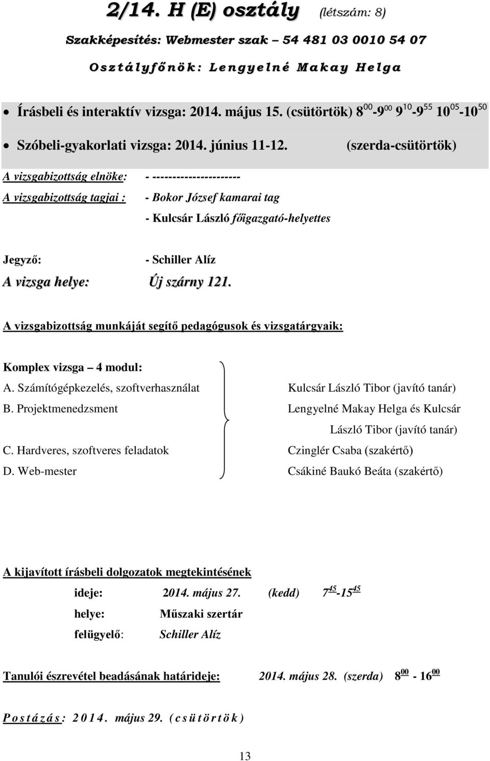 (szerda-csütörtök) A vizsgabizottság elnöke: - ---------------------- A vizsgabizottság tagjai : - Bokor József kamarai tag - Kulcsár László főigazgató-helyettes Jegyző: - Schiller Alíz A vizsga