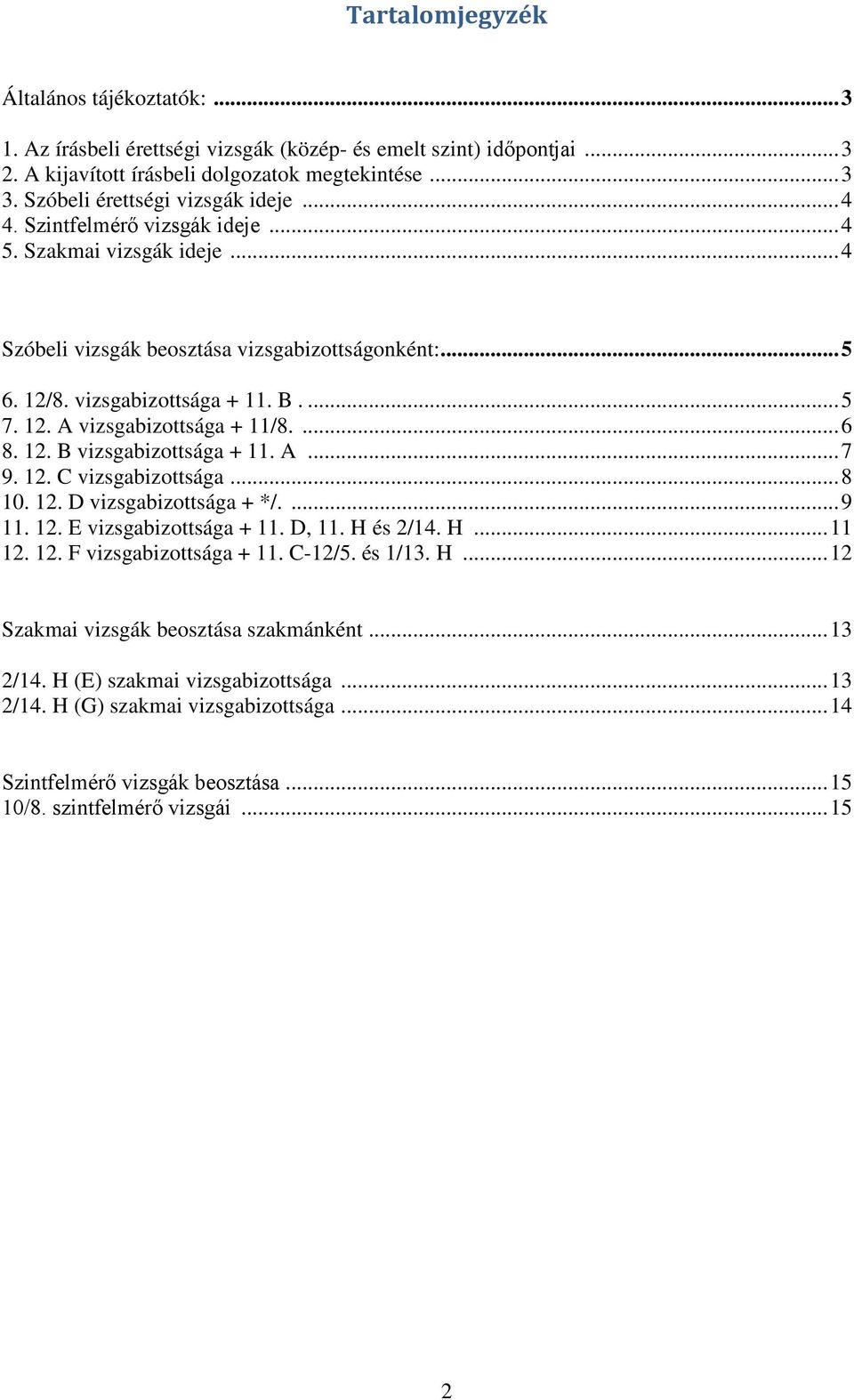 12. A vizsgabizottsága + 11/8.... 6 8. 12. B vizsgabizottsága + 11. A... 7 9. 12. C vizsgabizottsága... 8 10. 12. D vizsgabizottsága + */.... 9 11. 12. E vizsgabizottsága + 11. D, 11. H és 2/14. H... 11 12.