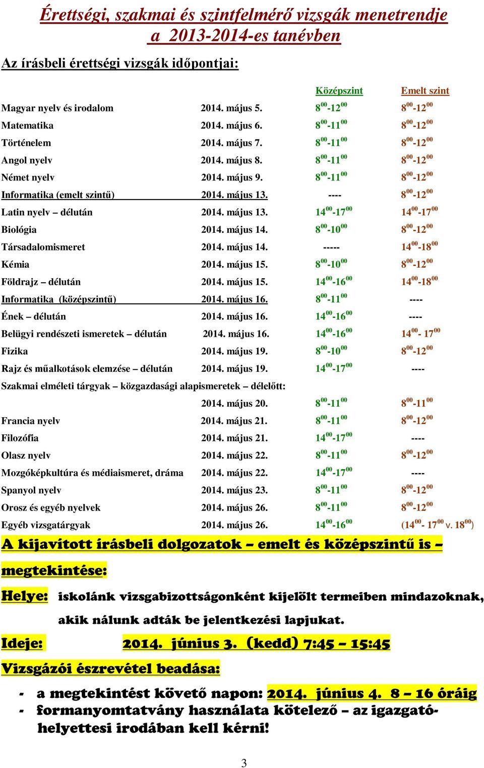 8 00-11 00 8 00-12 00 Informatika (emelt szintű) 2014. május 13. ---- 8 00-12 00 Latin nyelv délután 2014. május 13. 14 00-17 00 14 00-17 00 Biológia 2014. május 14.