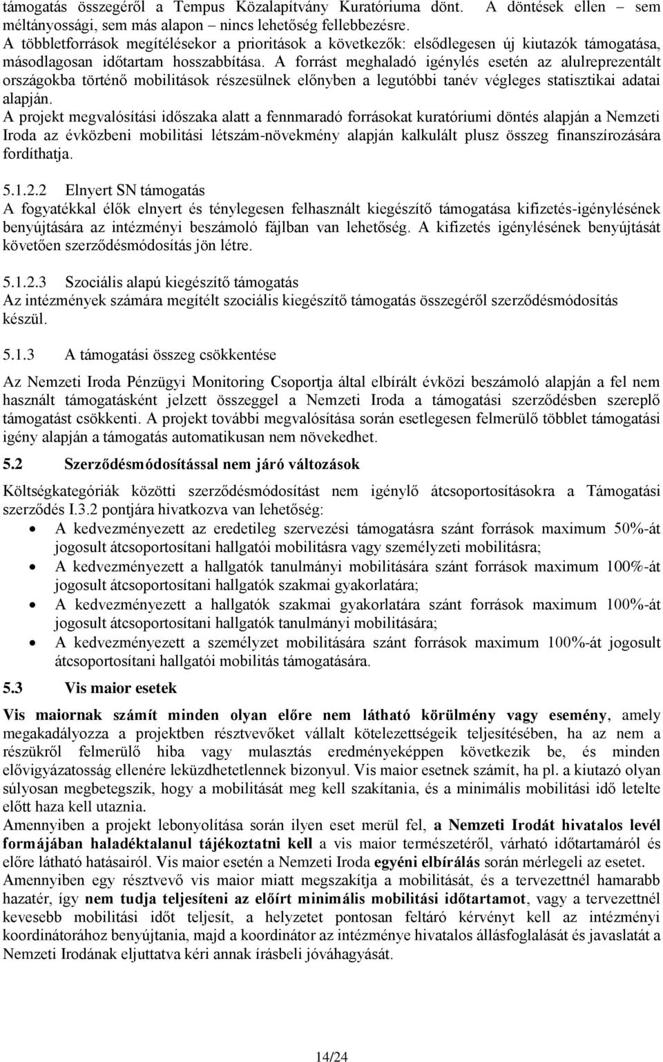 A forrást meghaladó igénylés esetén az alulreprezentált országokba történő mobilitások részesülnek előnyben a legutóbbi tanév végleges statisztikai adatai alapján.