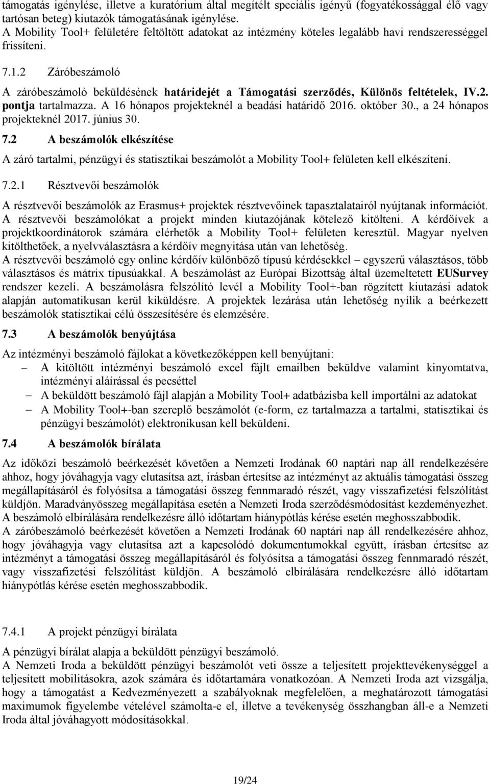 2 Záróbeszámoló A záróbeszámoló beküldésének határidejét a Támogatási szerződés, Különös feltételek, IV.2. pontja tartalmazza. A 16 hónapos projekteknél a beadási határidő 2016. október 30.