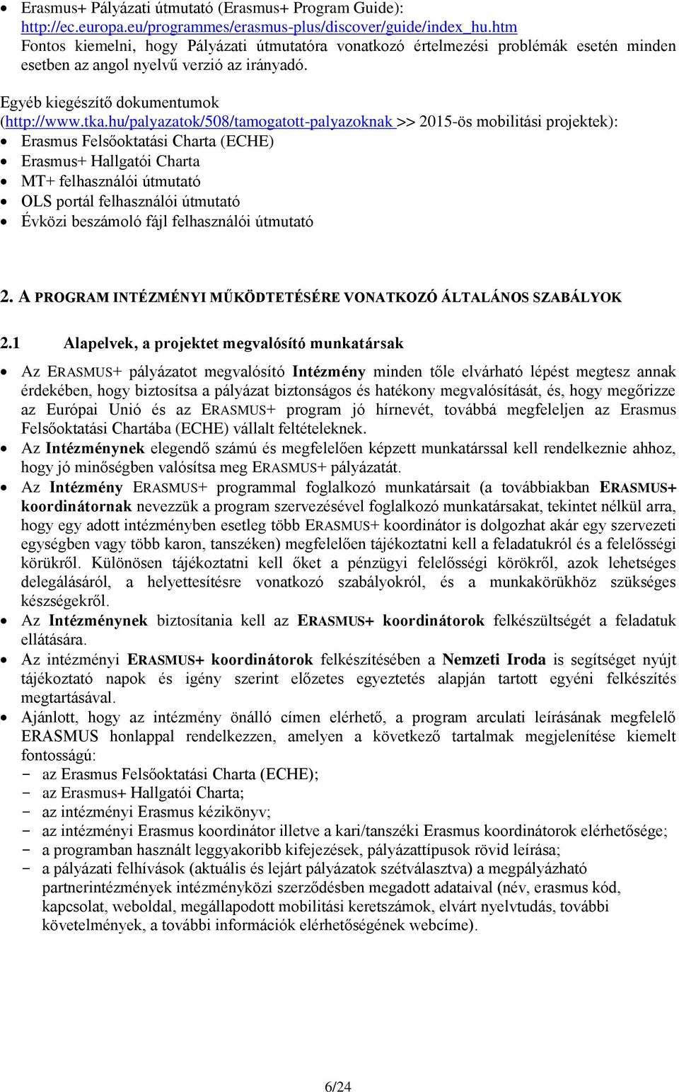 hu/palyazatok/508/tamogatott-palyazoknak >> 2015-ös mobilitási projektek): Erasmus Felsőoktatási Charta (ECHE) Erasmus+ Hallgatói Charta MT+ felhasználói útmutató OLS portál felhasználói útmutató