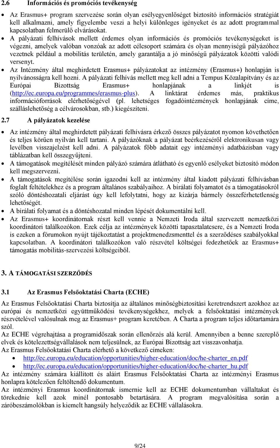 A pályázati felhívások mellett érdemes olyan információs és promóciós tevékenységeket is végezni, amelyek valóban vonzóak az adott célcsoport számára és olyan mennyiségű pályázóhoz vezetnek például a