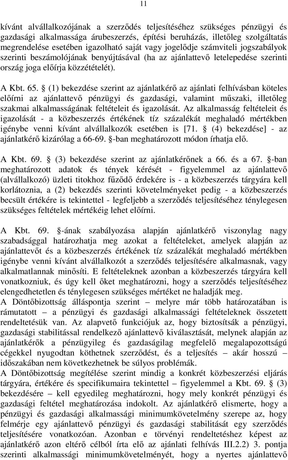 (1) bekezdése szerint az ajánlatkérı az ajánlati felhívásban köteles elıírni az ajánlattevı pénzügyi és gazdasági, valamint mőszaki, illetıleg szakmai alkalmasságának feltételeit és igazolását.