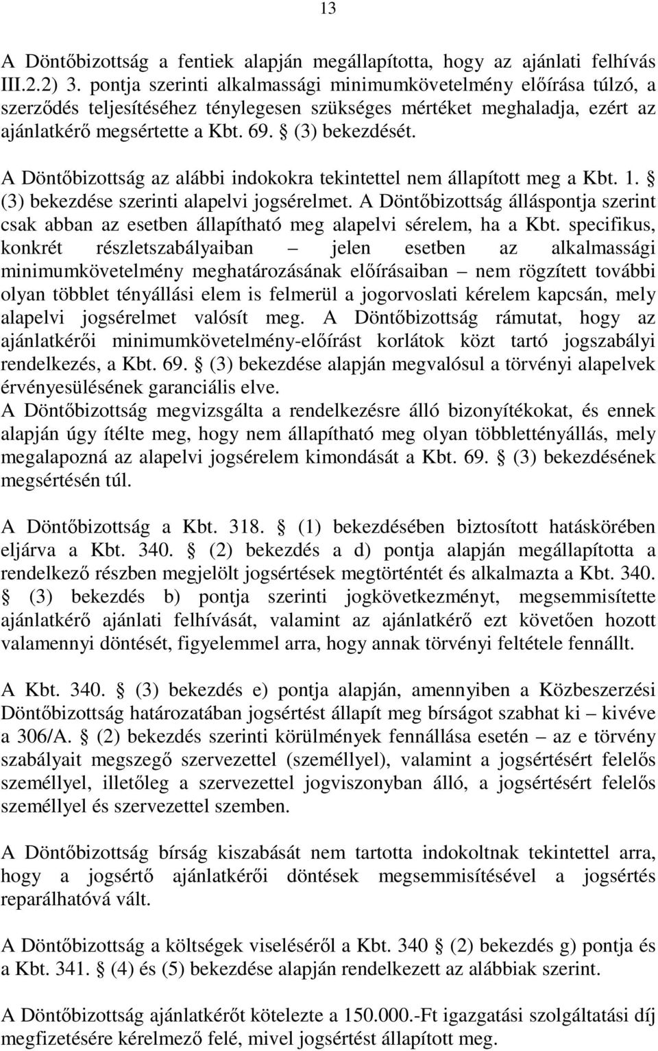 A Döntıbizottság az alábbi indokokra tekintettel nem állapított meg a Kbt. 1. (3) bekezdése szerinti alapelvi jogsérelmet.