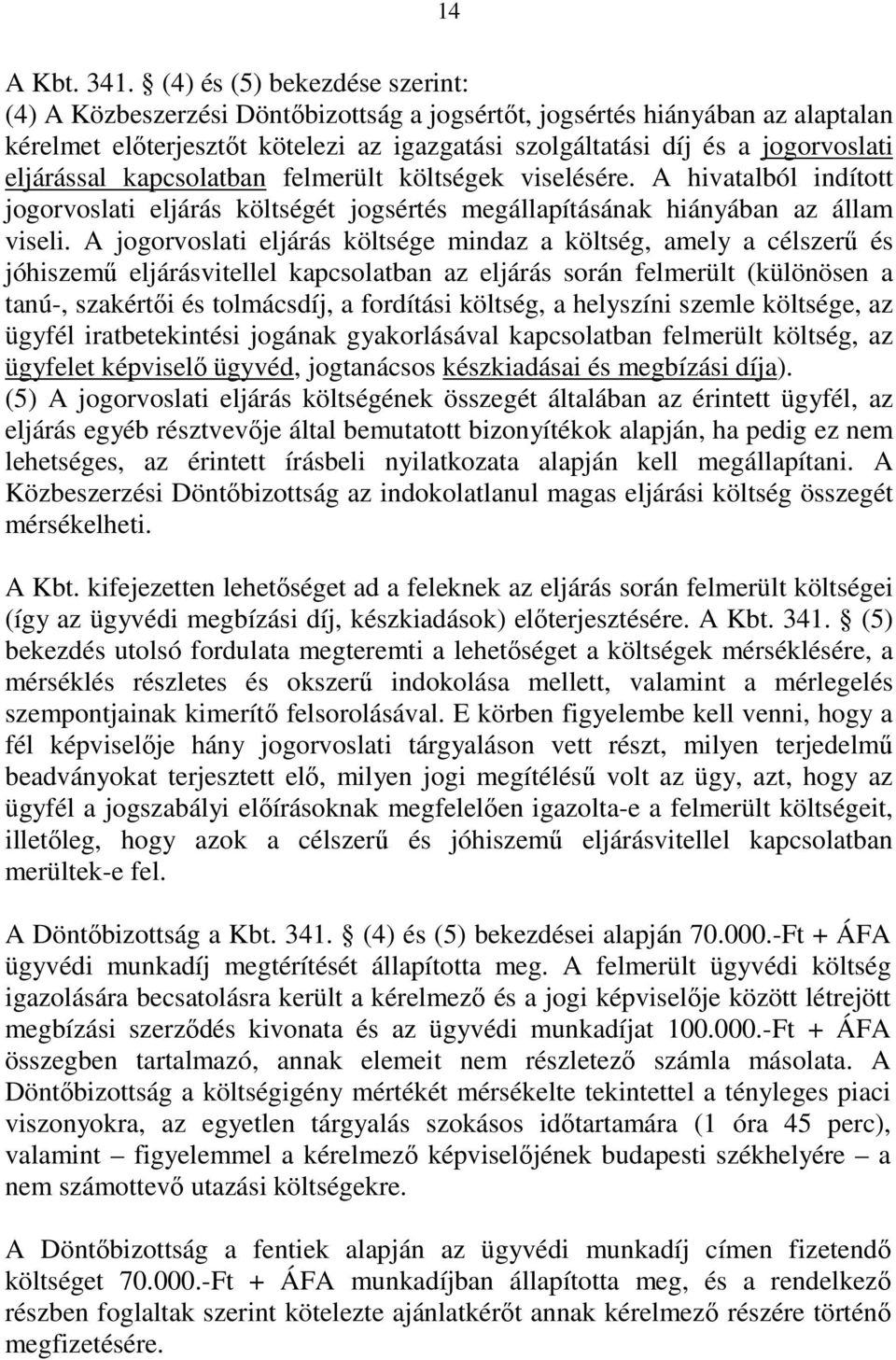 eljárással kapcsolatban felmerült költségek viselésére. A hivatalból indított jogorvoslati eljárás költségét jogsértés megállapításának hiányában az állam viseli.