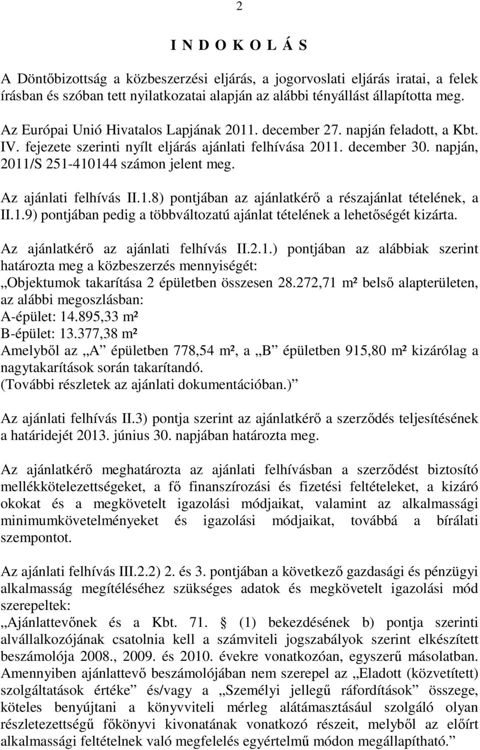 Az ajánlati felhívás II.1.8) pontjában az ajánlatkérı a részajánlat tételének, a II.1.9) pontjában pedig a többváltozatú ajánlat tételének a lehetıségét kizárta.