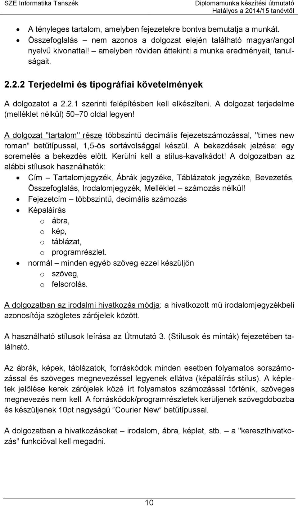 A dolgozat terjedelme (melléklet nélkül) 50 70 oldal legyen! A dolgozat "tartalom" része többszintű decimális fejezetszámozással, "times new roman" betűtípussal, 1,5-ös sortávolsággal készül.